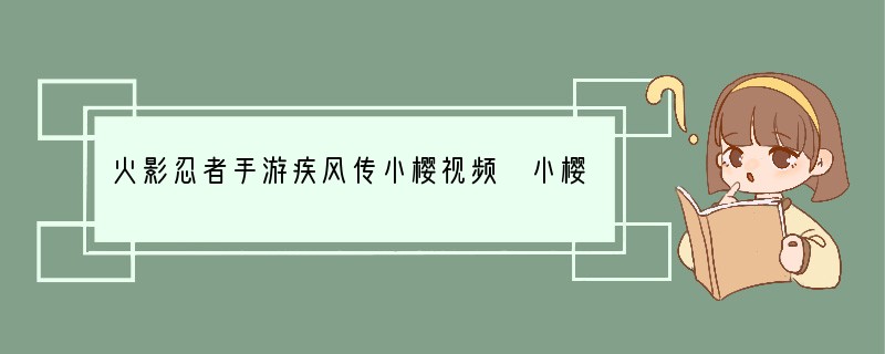 火影忍者手游疾风传小樱视频 小樱战斗连招展示